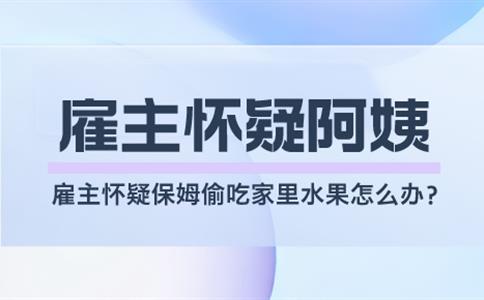 家政雇主怀疑保姆偷吃家里水果怎么办？